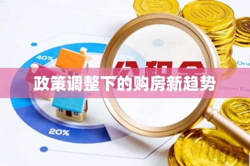 盐埔政策调整下的购房新趋势
