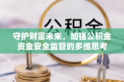 盐埔守护财富未来，加强公积金资金安全监管的多维思考