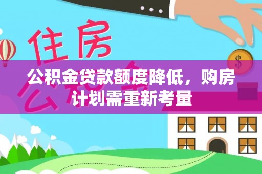 盐埔公积金贷款额度降低，购房计划需重新考量