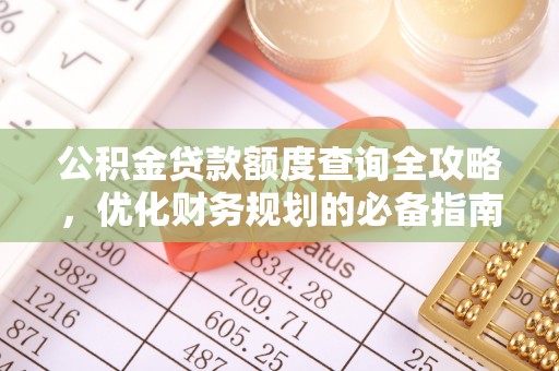 盐埔公积金贷款额度查询全攻略，优化财务规划的必备指南