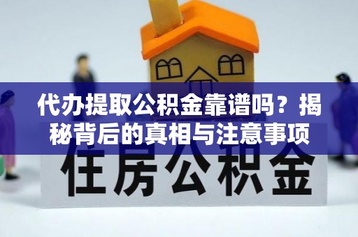 盐埔代办提取公积金靠谱吗？揭秘背后的真相与注意事项