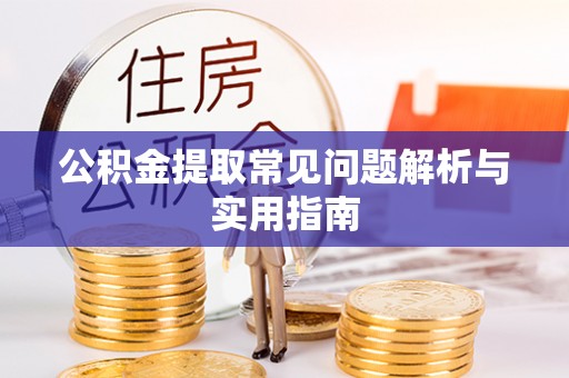 盐埔公积金提取常见问题解析与实用指南