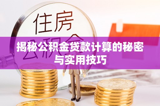 盐埔揭秘公积金贷款计算的秘密与实用技巧