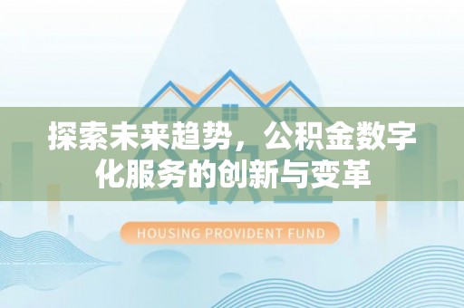 盐埔探索未来趋势，公积金数字化服务的创新与变革