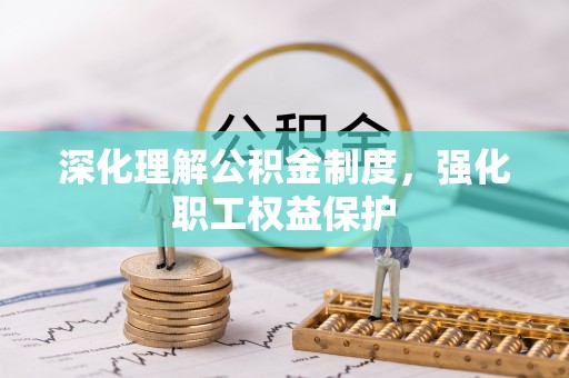 盐埔深化理解公积金制度，强化职工权益保护
