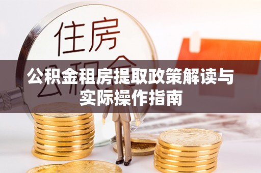 盐埔公积金租房提取政策解读与实际操作指南