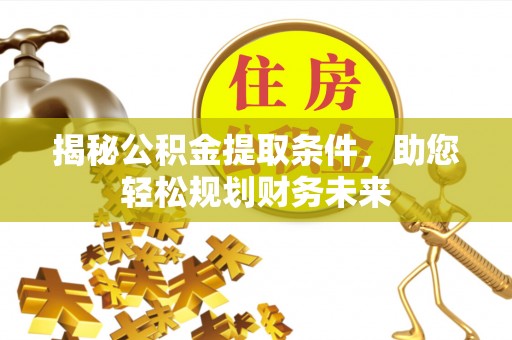 盐埔揭秘公积金提取条件，助您轻松规划财务未来