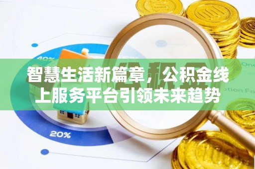盐埔智慧生活新篇章，公积金线上服务平台引领未来趋势