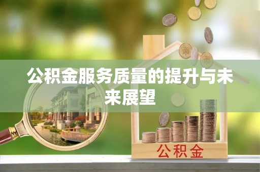 盐埔公积金服务质量的提升与未来展望