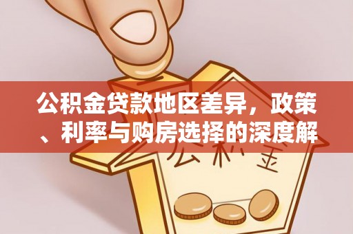 盐埔公积金贷款地区差异，政策、利率与购房选择的深度解析