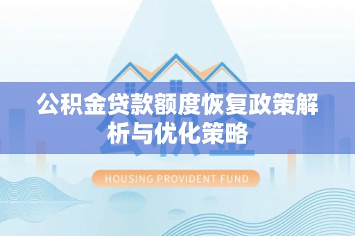 盐埔公积金贷款额度恢复政策解析与优化策略