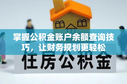 盐埔掌握公积金账户余额查询技巧，让财务规划更轻松