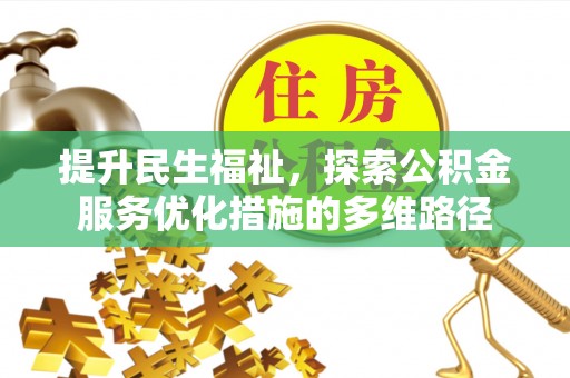 盐埔提升民生福祉，探索公积金服务优化措施的多维路径