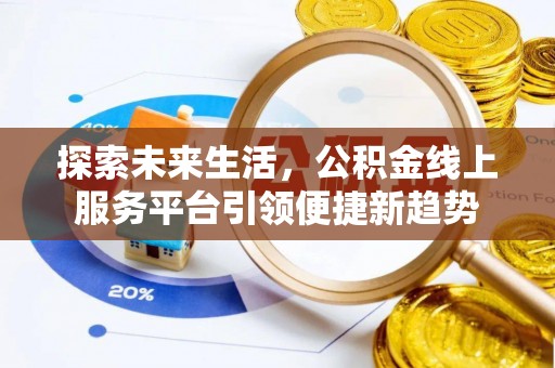 盐埔探索未来生活，公积金线上服务平台引领便捷新趋势